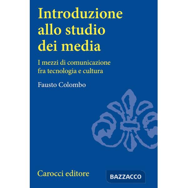 Introduzione allo studio dei media. I mezzi di comunicazione fra tecnologia e cultura