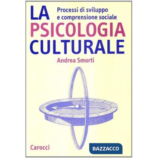 Psicologia culturale. Processi di sviluppo e comprensione sociale (La)