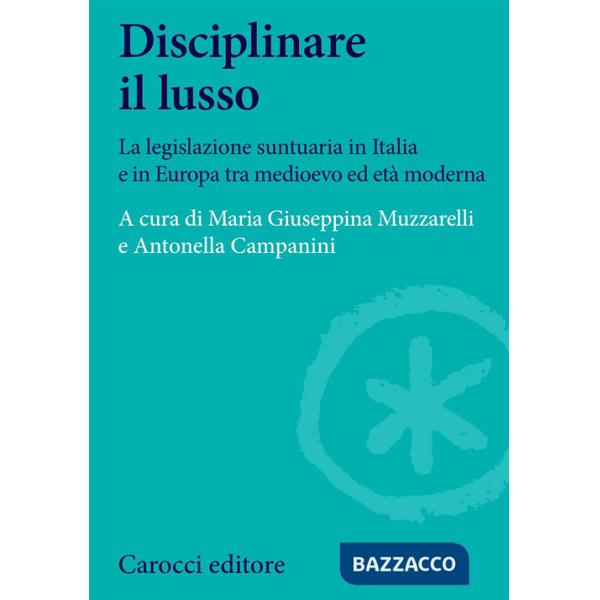 Disciplinare il lusso. La legislazione suntuaria in Italia e in Europa tra medioevo ed età moderna