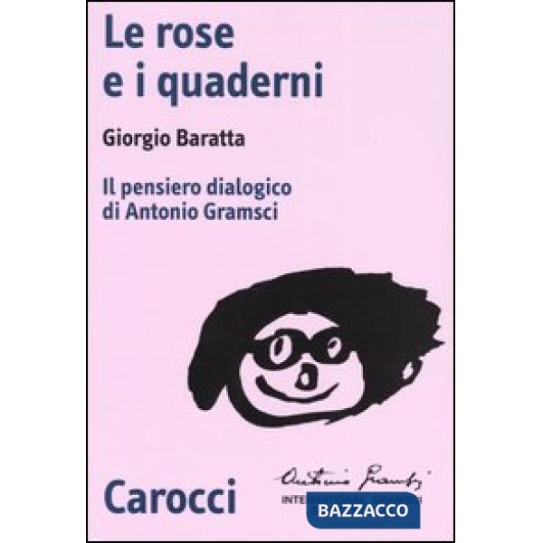 Rose e i quaderni. Il pensiero dialogico di Antonio Gramsci (Le)