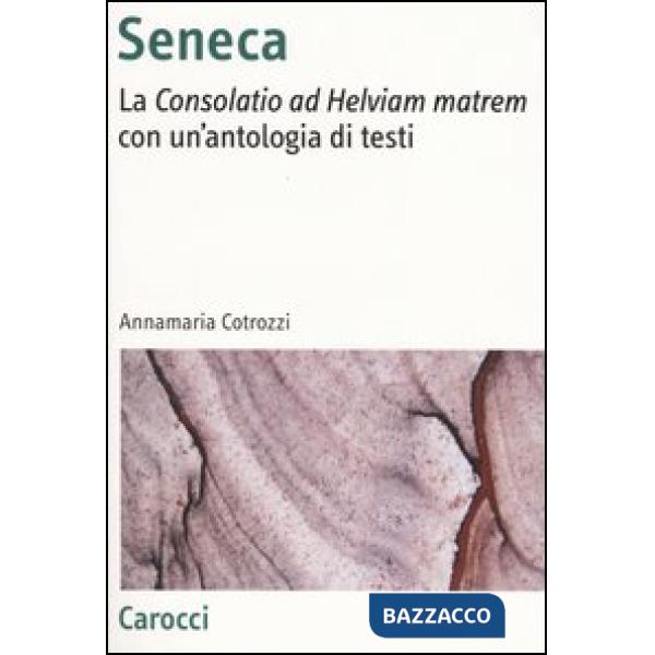 Seneca. La «Consolatio ad Helviam matrem» con un'antologia di testi