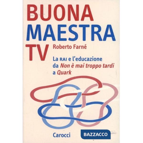 Buona maestra Tv. La Rai e l'educazione. Da «Non è mai troppo tardi» a «Quark»