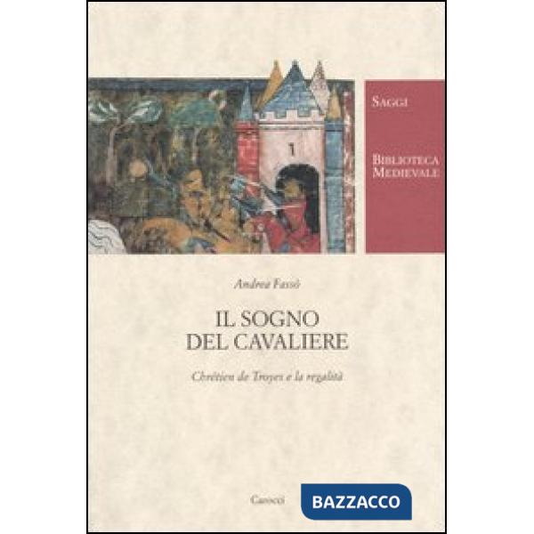 Sogno del cavaliere. Chrétien de Troyes e la regalità (Il)