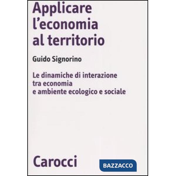 Applicare l'economia al territorio. Le dinamiche di interazione tra economia e ambiente ecologico e sociale
