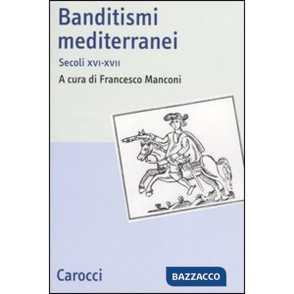Banditismi mediterranei. Secoli XVI-XVII