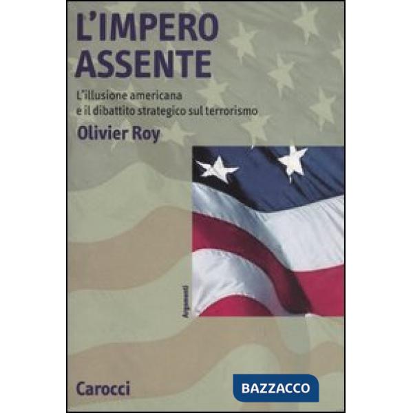 Impero assente. L'illusione americana e il dibattito strategico sul terrorismo (L')
