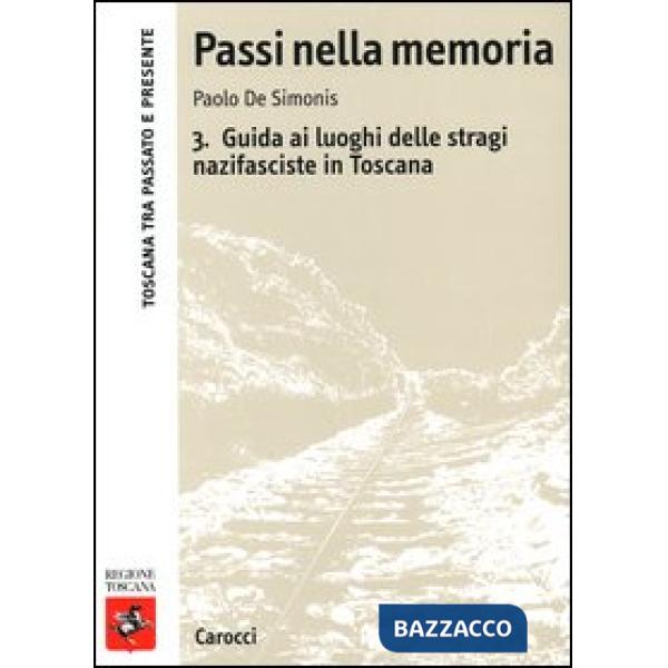 Passi nella memoria. Vol. 3: Guida ai luoghi delle stragi nazifasciste in Toscana