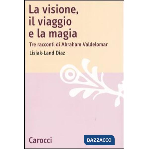 Visione, il viaggio e la magia. Tre racconti di Abraham Valdelomar (La)