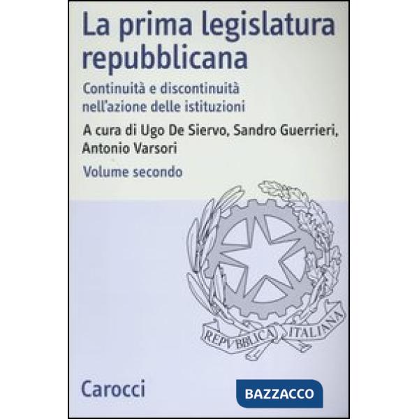 Prima legislatura repubblicana. Continuità e discontinuità nell'azione delle istituzioni (La). Vol. 2