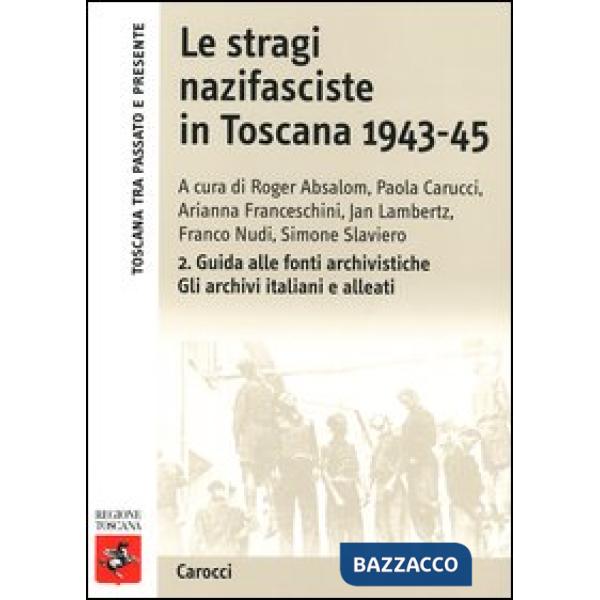 Stragi nazifasciste in Toscana 1943-1945. Con CD-ROM (Le). Vol. 2: Guida alle fonti archivistiche. Gli archivi italiani e alleat