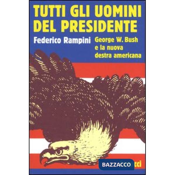 Tutti gli uomini del Presidente. George W. Bush e la nuova destra americana