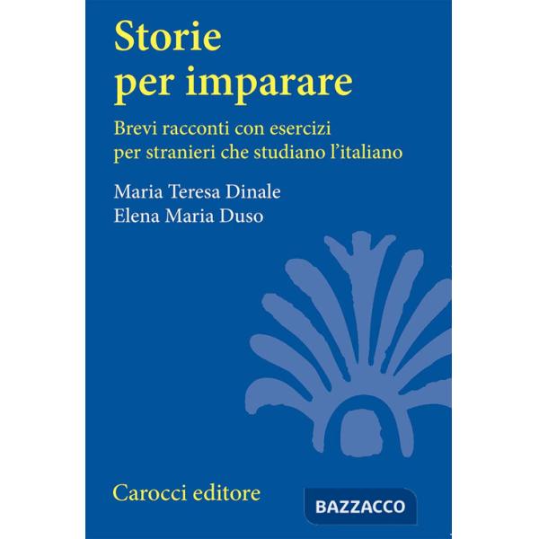 Storie per imparare. Brevi racconti con esercizi per stranieri che studiano l'italiano