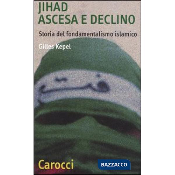 Jihad. Ascesa e declino. Storia del fondamentalismo islamico