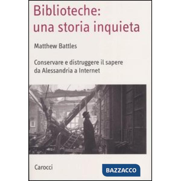 Biblioteche: una storia inquieta. Conservare e distruggere il sapere da Alessand