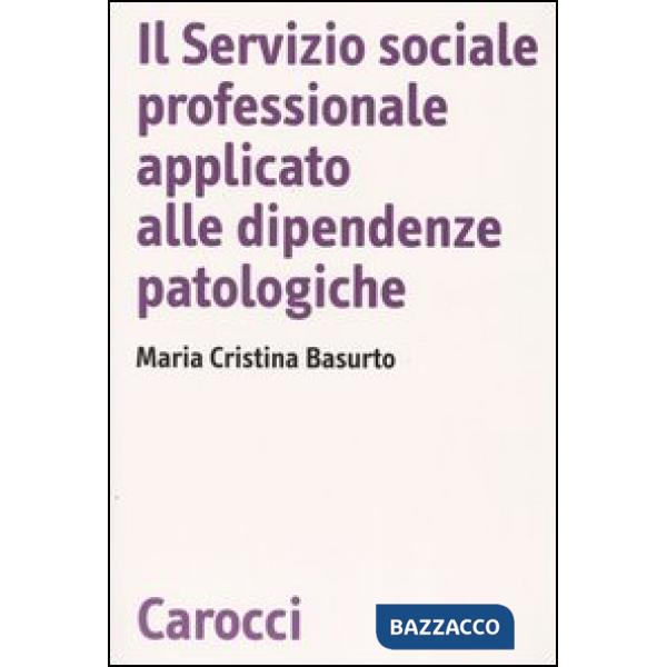 Servizio sociale professionale applicato alle dipendenze patologiche (Il)