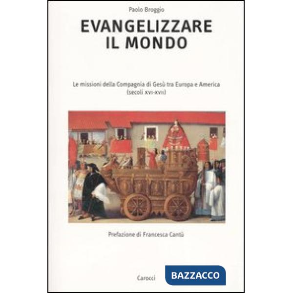 Evangelizzare il mondo. Le missioni della Compagnia di Gesù tra Europa e America (secoli XVI-XVII)