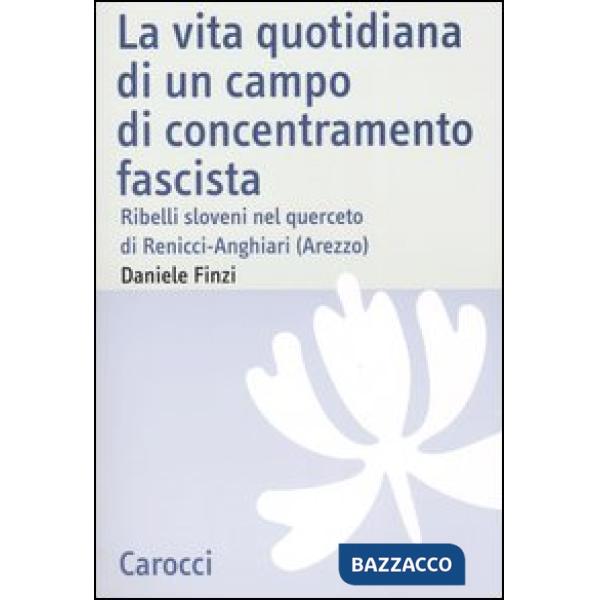 Vita quotidiana di un campo di concentramento fascista. Ribelli sloveni nel querceto di Renicci-Anghiari (Arezzo) (La)