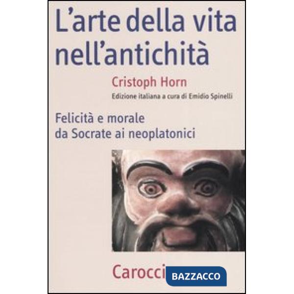 Arte della vita nell'antichità. Felicità e morale da Socrate ai neoplatonici (L')