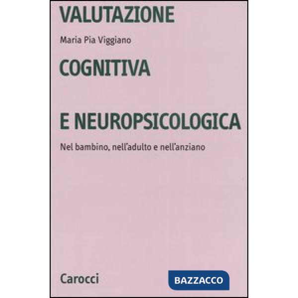 Valutazione cognitiva e neuropsicologica. Nel bambino, nell'adulto e nell'anziano