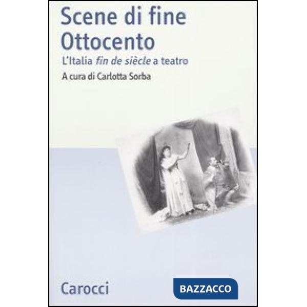 Scene di fine Ottocento. L'Italia fin de siècle a teatro