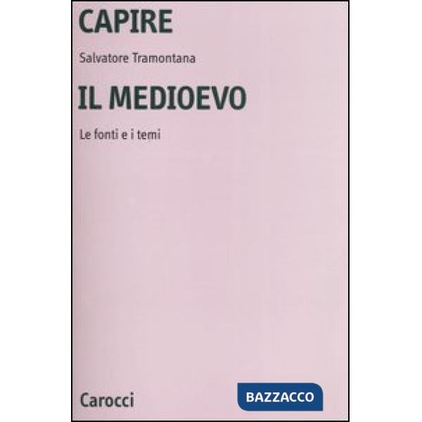 Capire il Medioevo. Le fonti e i temi