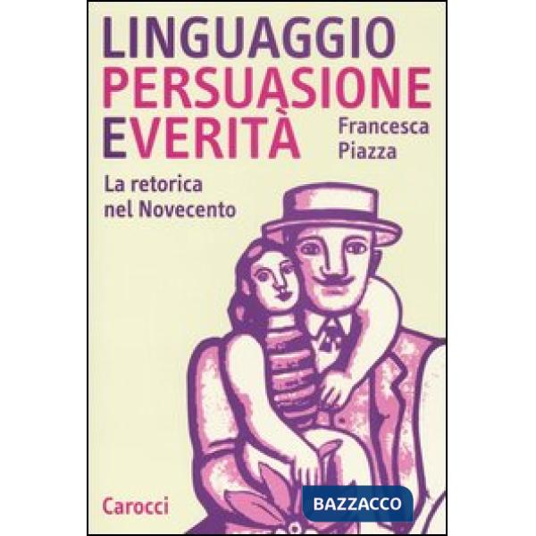 Linguaggio, persuasione e verità. La retorica del Novecento