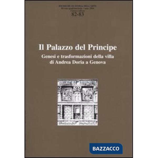 Ricerche di storia dell'arte vol. 82-83. II palazzo del principe. Genesi e trasformazioni della villa di Andrea Doria a Genova
