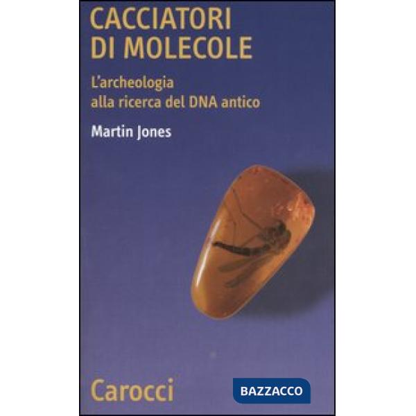 Cacciatori di molecole. L'archeologia alla ricerca del DNA antico