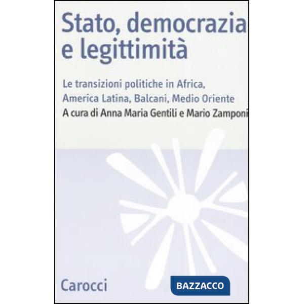 Stato, democrazia e legittimità. Le transizioni politiche in Africa, America Latina, Balcani e Medio Oriente