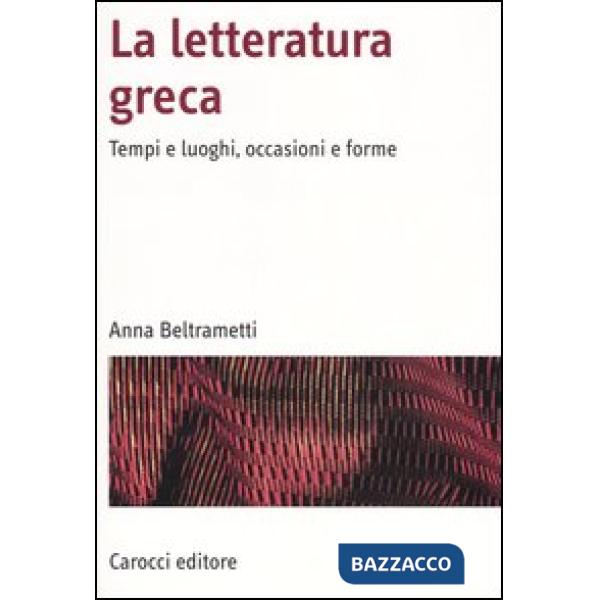 Letteratura greca. Tempi e luoghi, occasioni e forme (La)