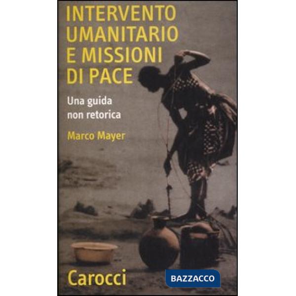 Intervento umanitario e missioni di pace. Una guida non retorica