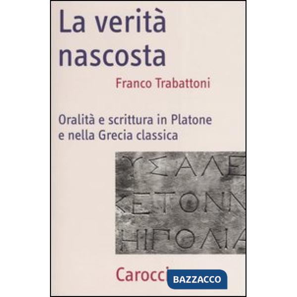 Verità nascosta. Oralità e scrittura in Platone e nella Grecia classica (La)
