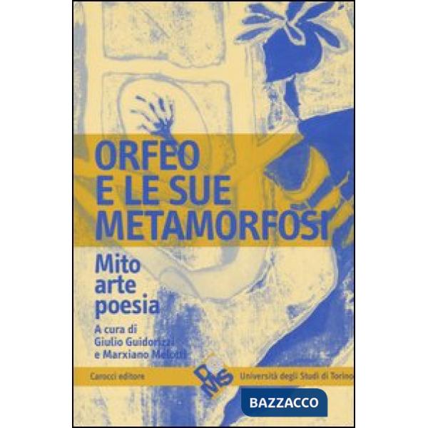 Orfeo e le sue metamorfosi. Mito, arte, poesia