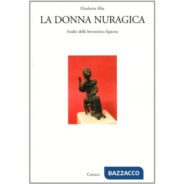 Donna nuragica. Studio della bronzistica figurata (La)