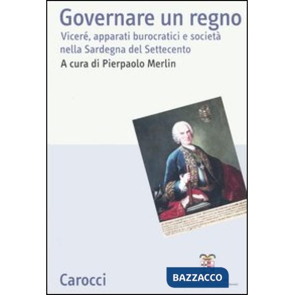 Governare un regno. Viceré, apparati burocratici e società nella Sardegna del Settecento. Atti del Convegno (Cagliari, 24-26 giu