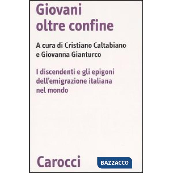 Giovani oltre confine. I discendenti e gli epigoni dell'emigrazione italiana nel mondo