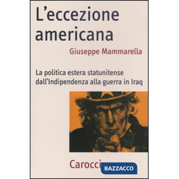 Eccezione americana. La politica estera statunitense dall'indipendenza alla guerra in Iraq (L')
