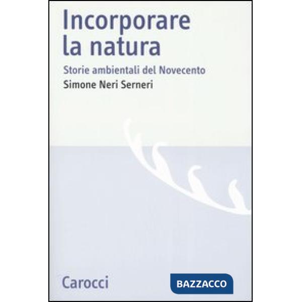 Incorporare la natura. Storie ambientali del Novecento