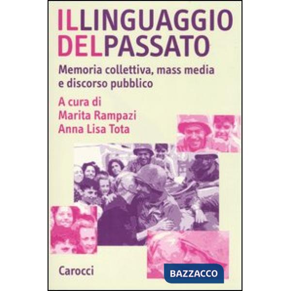 Linguaggio del passato. Memoria collettiva, mass media e discorso pubblico (Il)