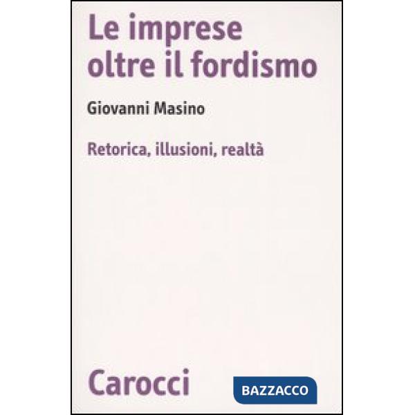Imprese oltre il fordismo. Retorica, illusioni, realtà (Le)