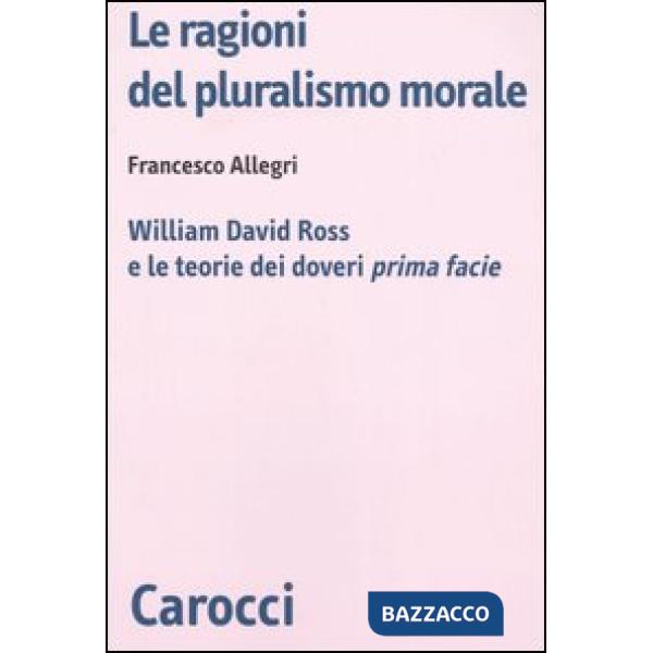 Ragioni del pluralismo morale. William David Ross e le teorie dei doveri «prima facie» (Le)