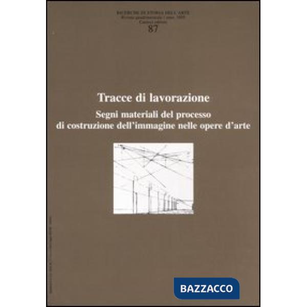 Ricerche di storia dell'arte. Vol. 87: Tracce di lavorazione. Segni materiali del processo di costruzione dell'immagine nelle op