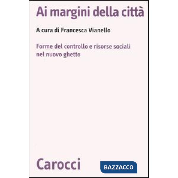 Ai margini della città. Forme del controllo e risorse sociali nel nuovo ghetto