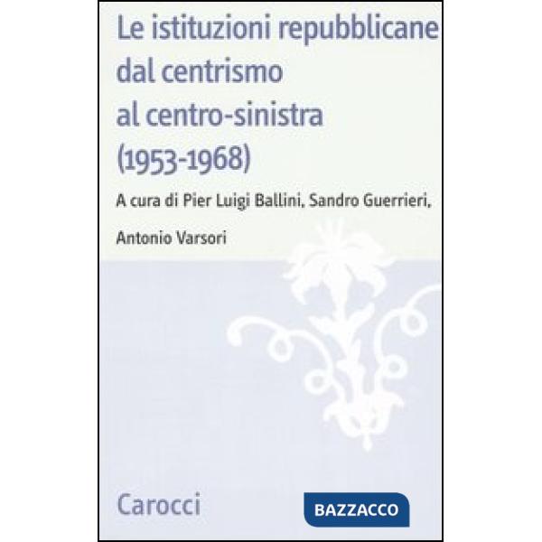 Istituzioni repubblicane dal centrismo al centro-sinistra (1953-1968) (Le)