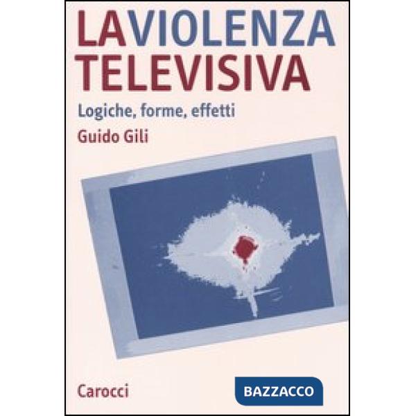 Violenza televisiva. Logiche, forme, effetti (La)