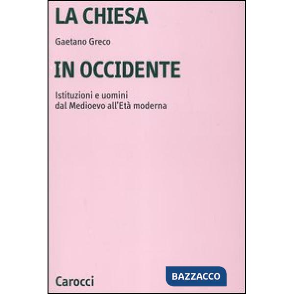 Chiesa in Occidente. Istituzioni e uomini dal Medioevo all'età moderna (La)