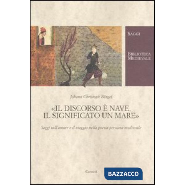 Discorso è nave, il significato un mare. Saggi sull'amore e il viaggio nella poesia persiana medievale (Il)