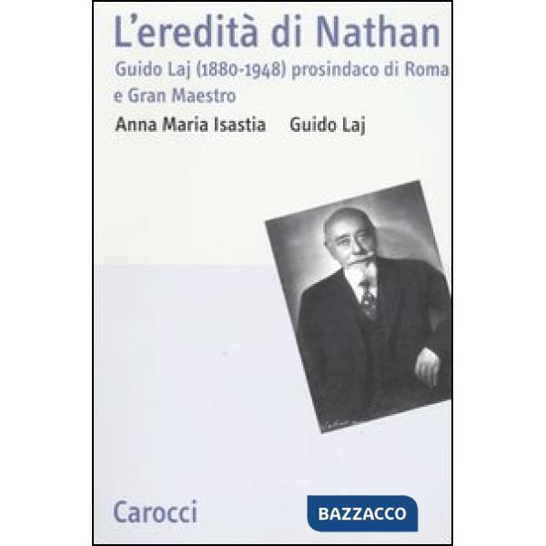 Eredità di Nathan. Guido Laj (1880-1948) prosindaco di Roma e Gran Maestro (L')