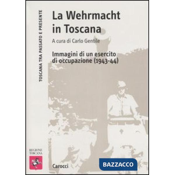 Wehrmacht in Toscana. Immagini di un esercito di occupazione (1943-44) (La)