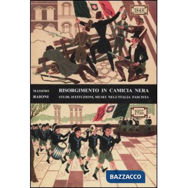 Risorgimento in camicia nera. Studi, istituzioni, musei nell'Italia fascista